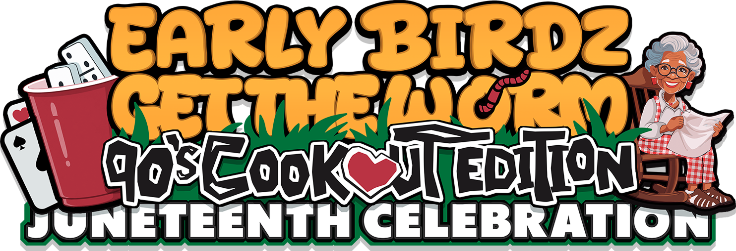Early Birdz Get The Worm - 90's Cookout Edition - Juneteenth Celebration